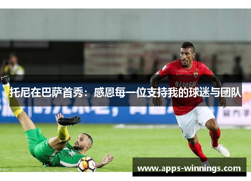 托尼在巴萨首秀：感恩每一位支持我的球迷与团队
