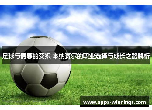足球与情感的交织 本纳赛尔的职业选择与成长之路解析