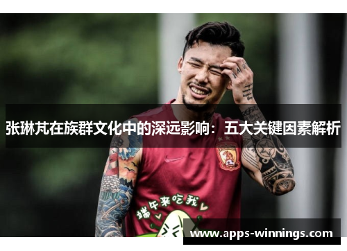 张琳芃在族群文化中的深远影响：五大关键因素解析